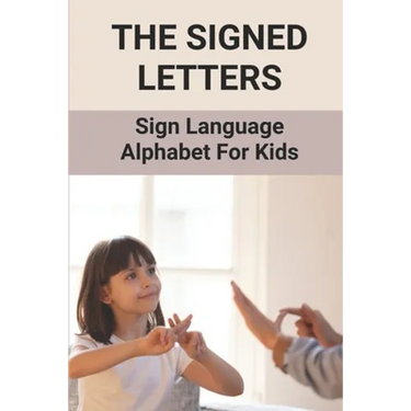 The Signed Letters: Sign Language Alphabet For Kids: The Signed Letters