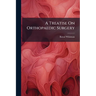 A Treatise On Orthopaedic Surgery