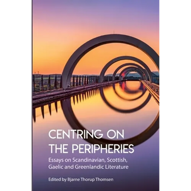 Centring on the Peripheries: Essays on Scandinavian, Scottish, Gaelic and Greenlandic Literature