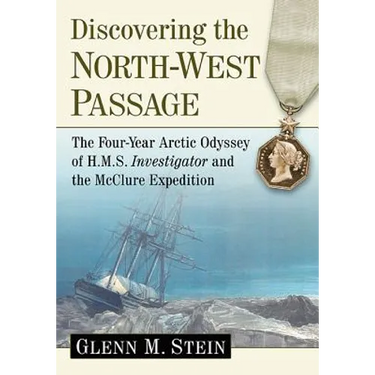 Discovering the North-West Passage: The Four-Year Arctic Odyssey of H.M.S. Investigator and the McClure Expedition