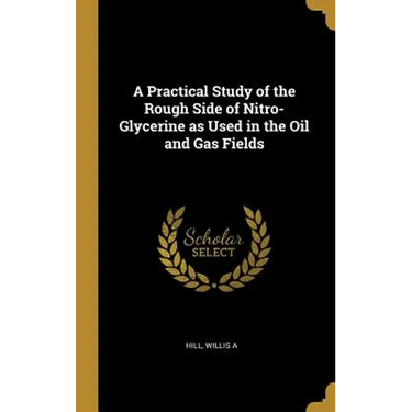 A Practical Study of the Rough Side of Nitro-Glycerine as Used in the Oil and Gas Fields