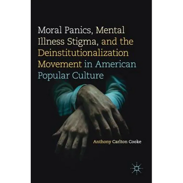 Moral Panics, Mental Illness Stigma, and the Deinstitutionalization Movement in American Popular Culture