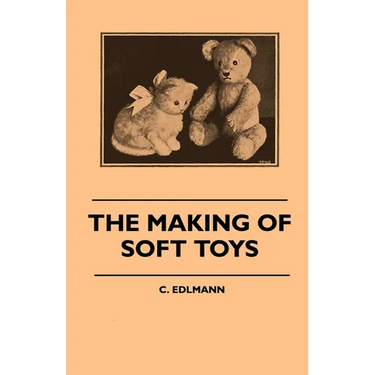 The Making of Soft Toys - Including a Set of Full-Sized Patterns for Animals and Birds