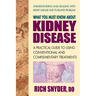 What You Must Know About Kidney Disease: A Practical Guide to Using Conventional and Complementary Treatments
