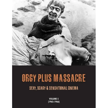 Orgy Plus Massacre 5: Sexy, Scary & Sensational Cinema 1965-1966