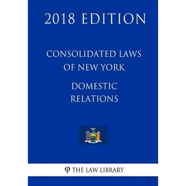 Consolidated Laws of New York - Domestic Relations (2018 Edition)