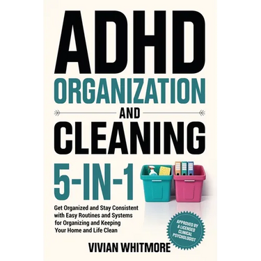 ADHD Organization and Cleaning 5-in-1: Get Organized and Stay Consistent with Easy Routines and Systems for Organizing and Keeping Your Home and Life