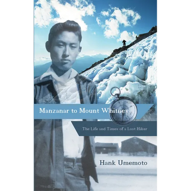 Manzanar to Mount Whitney: The Life and Times of a Lost Hiker