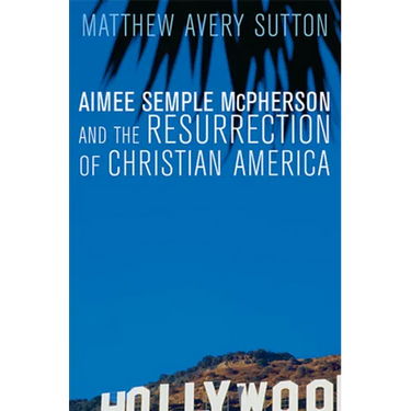 Aimee Semple McPherson and the Resurrection of Christian America