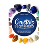 Crystals for Beginners: The Ultimate Beginners Guide to Discover the Secret Power of Crystals and Healing Stones