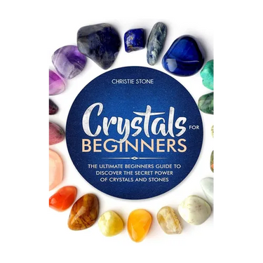 Crystals for Beginners: The Ultimate Beginners Guide to Discover the Secret Power of Crystals and Healing Stones