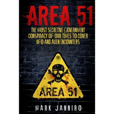 Area 51: The Most Secretive Government Conspiracy of Our Times to Cover UFO and Alien Encounters