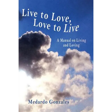 Live to Love, Love to Live: A Manual on Living and Loving