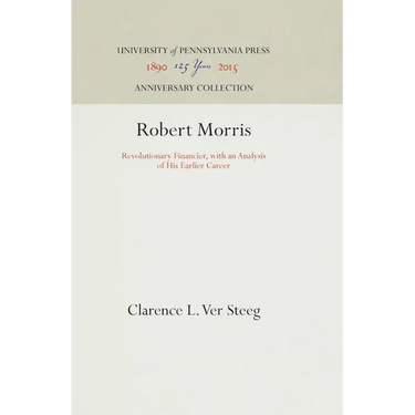 Robert Morris: Revolutionary Financier, with an Analysis of His Earlier Career