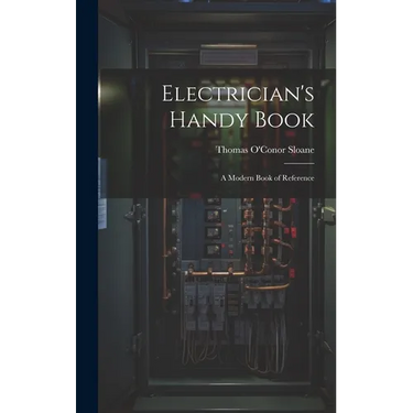 Electrician's Handy Book: A Modern Book of Reference