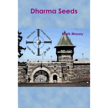 Dharma Seeds: Extraordinary transformation from a small seed...From the depths of Folsom Prison arose a miracle...