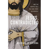 Jesus, Contradicted: Why the Gospels Tell the Same Story Differently