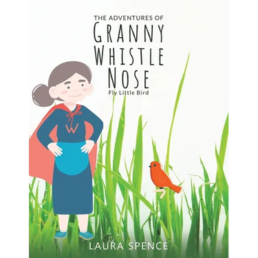 The Adventures of Granny Whistle Nose: Fly Little Bird