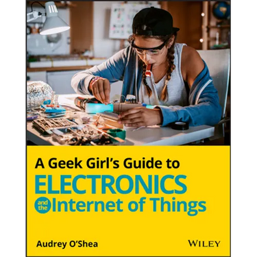 A Geek Girl's Guide to Electronics and the Internet of Things