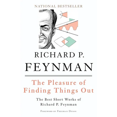 The Pleasure of Finding Things Out: The Best Short Works of Richard P. Feynman