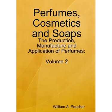 Perfumes, Cosmetics and Soaps: The Production, Manufacture and Application of Perfumes: Volume 2