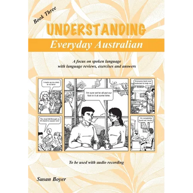 Understanding Everyday Australian - Book Three: A focus on spoken language with language reviews, exercises and answers