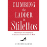 Climbing the Ladder in Stilettos: Ten Strategies for Stepping Up to Success and Satisfaction at Work