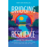 Bridging Resilience: A Guide to Healing for Adoptees and Former Foster Youth, Families, and the Leaders Who Walk with Them