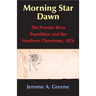 Morning Star Dawn: The Powder River Expedition and the Northern Cheyennes, 1876 Volume 2