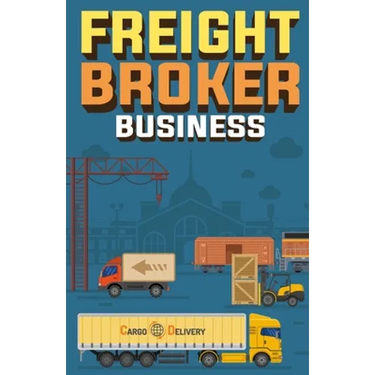 Freight Broker Business: How to Start a Successful Freight Brokerage Company