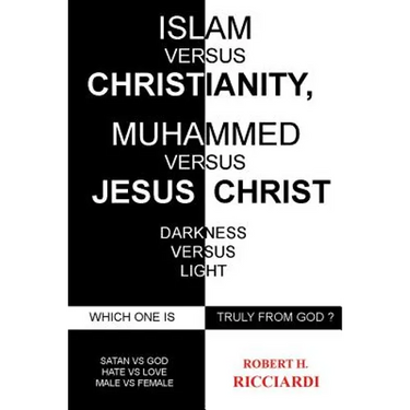 Islam vs. Christianity: Muhammad vs. Jesus Christ: Which One Is Truly from God