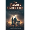 The Family Under Fire: Standing Strong in a World That's Falling Apart
