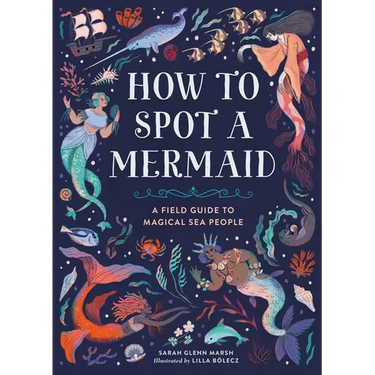 How to Spot a Mermaid: A Field Guide to Magical Sea People