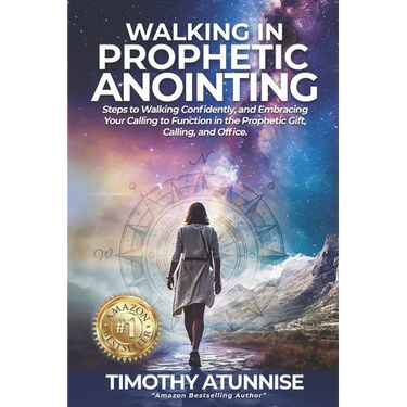 Walking in Prophetic Anointing: Steps to Walking Confidently, and Embracing Your Calling to Function in the Prophetic Gift, Calling, and Office
