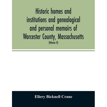 Historic homes and institutions and genealogical and personal memoirs of Worcester County, Massachusetts: with a history of Worcester Society of Antiq