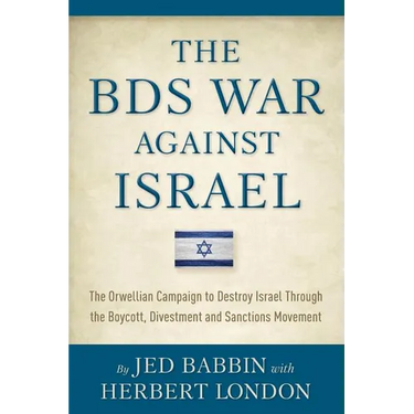 The BDS War Against Israel: The Orwellian Campaign to Destroy Israel Through the Boycott, Divestment and Sanctions Movement