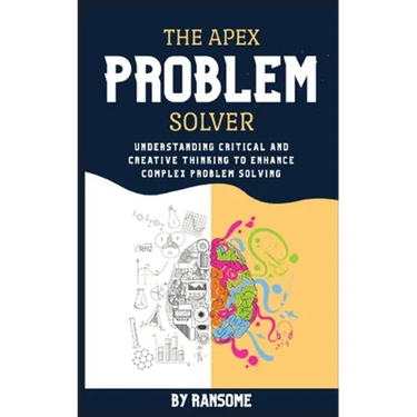 The Apex Problem Solver: Understanding Critical and Creative Thinking to Enhance Complex Problem Solving