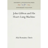 John Gibbon and His Heart-Lung Machine