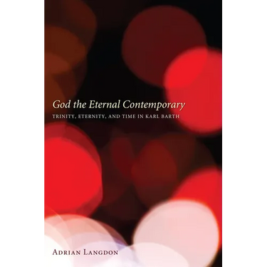 God the Eternal Contemporary: Trinity, Eternity, and Time in Karl Barth