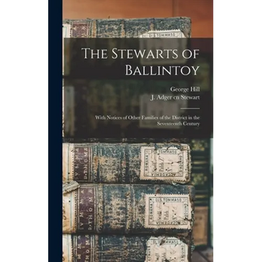 The Stewarts of Ballintoy: With Notices of Other Families of the District in the Seventeenth Century