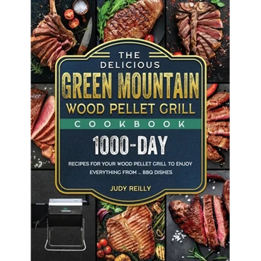 The Delicious Green Mountain Wood Pellet Grill Cookbook: 1000-Day Recipes for Your Wood Pellet Grill to Enjoy Everything from ... BBQ Dishes