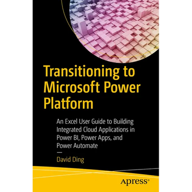 Transitioning to Microsoft Power Platform: An Excel User Guide to Building Integrated Cloud Applications in Power Bi, Power Apps, and Power Automate