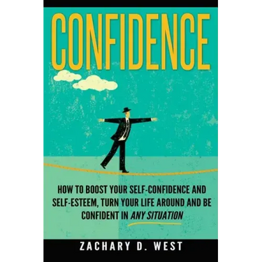 Confidence: How To Boost Your Self Confidence and Self Esteem, Turn Your Life Ar