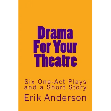 Drama For Your Theatre: Six One-Act Plays and a Short Story