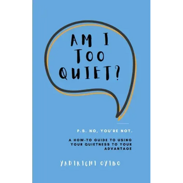 Am I Too Quiet?: P.S. No, You're Not. A How-To Guide to Using Your Introversion to Your Advantage