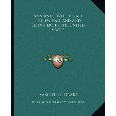 Annals of Witchcraft in New England and Elsewhere in the United States