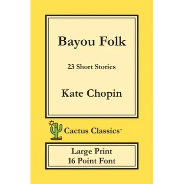 Bayou Folk (Cactus Classics Large Print): 23 Short Stories; 16 Point Font; Large Text; Large Type
