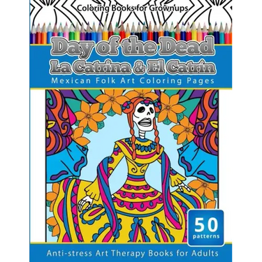 Coloring Books for Grownups Day of the Dead La Catrina & El Catrin: Mandalas & Geometric Coloring Pages Anti-stress Art Therapy Books