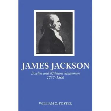 James Jackson: Duelist and Militant Statesman, 1757-1806