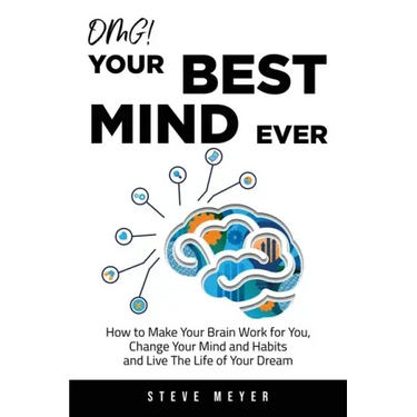 OMG! Your Best Mind Ever: How to Make Your Brain Work for You, Change Your Mind and Habits and Live The Life of Your Dream